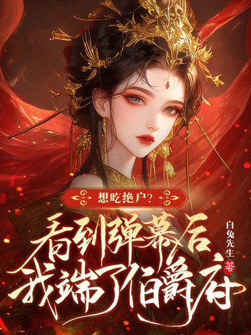 想吃绝户？看到弹幕后我端了伯爵府封面