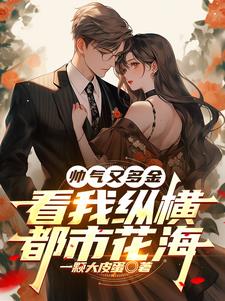 帅气又多金，看我纵横都市花海封面