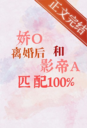 娇O离婚后和影帝A匹配100%封面