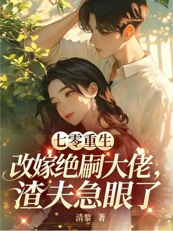 七零重生改嫁绝嗣大佬，渣夫急眼了封面