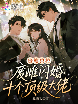 贵族兽校:废雌闪婚十个顶级大佬封面