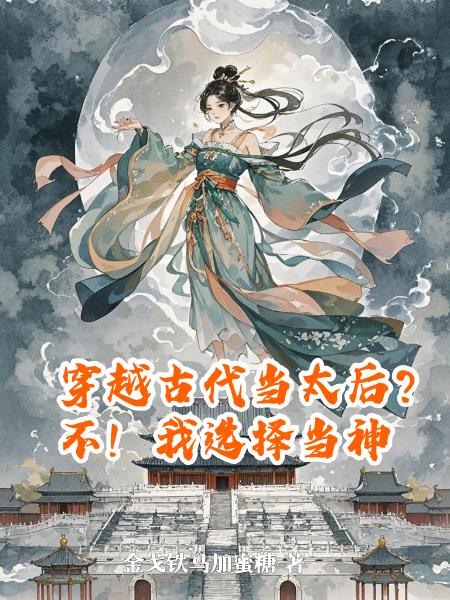 穿越古代当太后?不!我选择当神封面