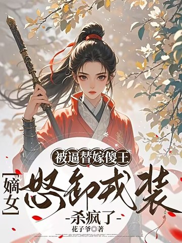 被逼替嫁傻王，嫡女怒卸戎装杀疯了封面