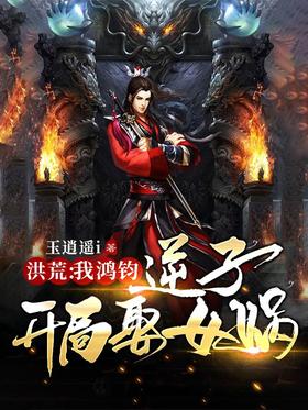 洪荒：我鸿钧逆子，开局娶女娲封面