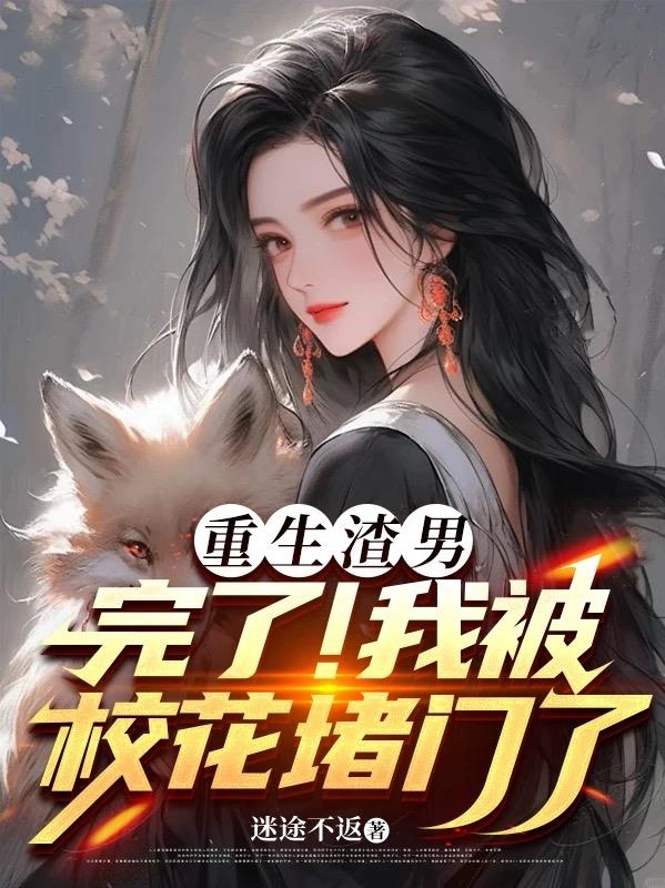 重生渣男：完了！我被校花堵门了封面