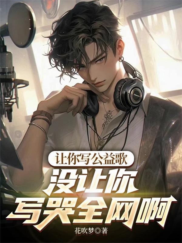 让你写公益歌，没让你写哭全网啊封面