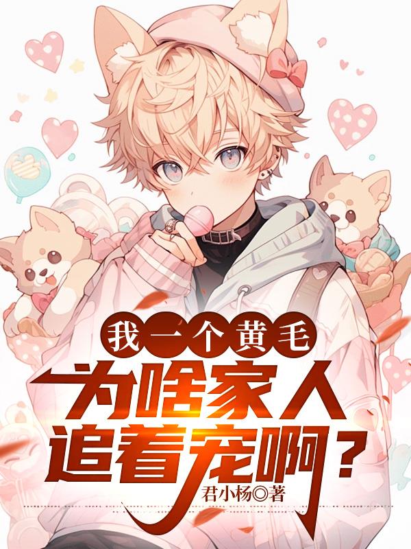 我一个黄毛，为啥家人追着宠啊？封面