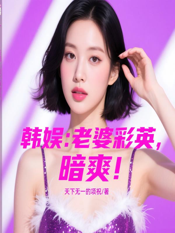 韩娱:老婆彩英,暗爽!封面