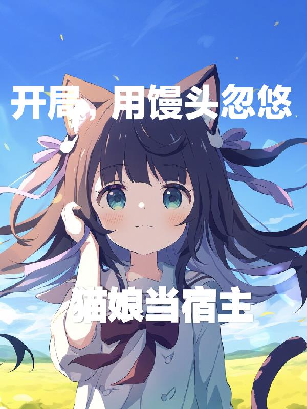开局，用馒头忽悠猫娘当宿主封面