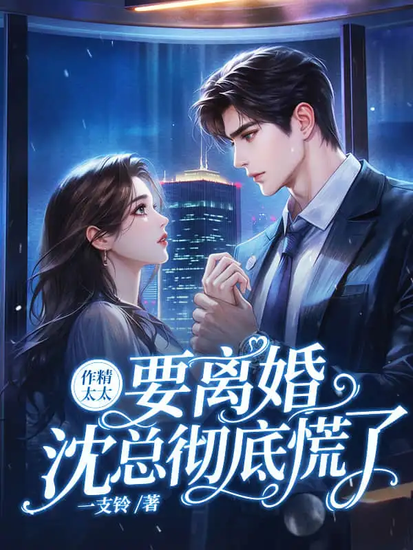 作精太太要離婚，沈總徹底慌了