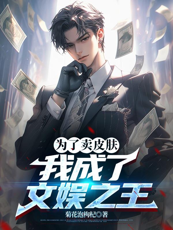 为了卖皮肤，我成了文娱之王封面