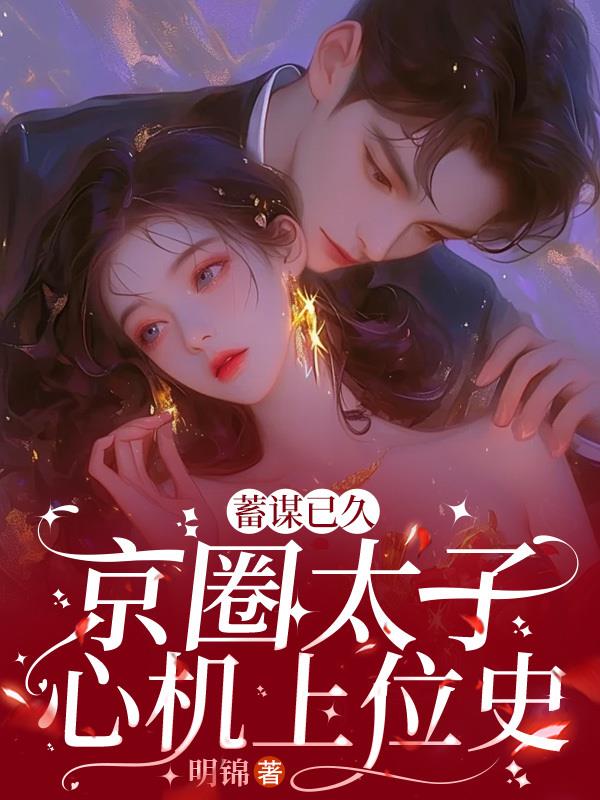 蓄谋已久，京圈太子心机上位史封面