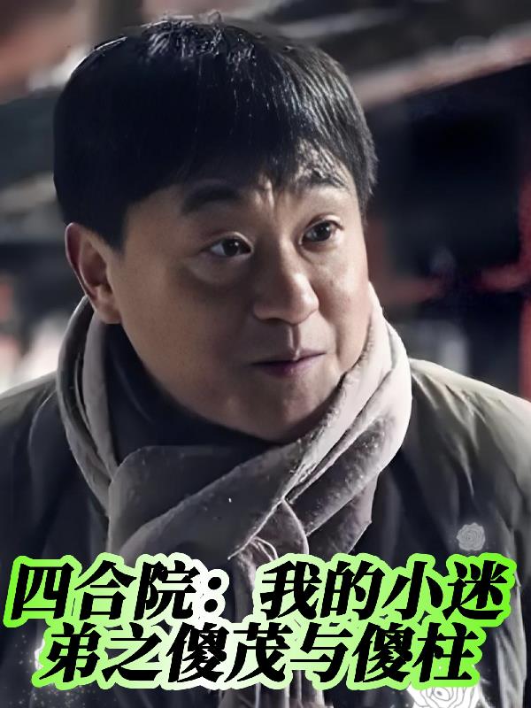四合院:我的小迷弟之傻茂与傻柱封面