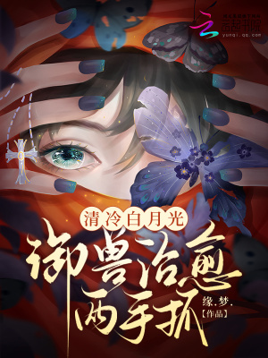 清冷白月光，御兽治愈两手抓封面