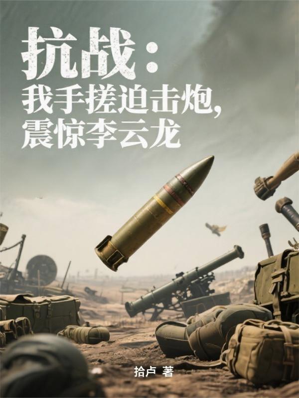 抗战：我手搓迫击炮，震惊李云龙封面