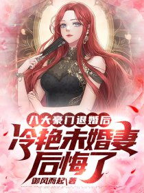 八大豪门退婚后，冷艳未婚妻后悔了封面