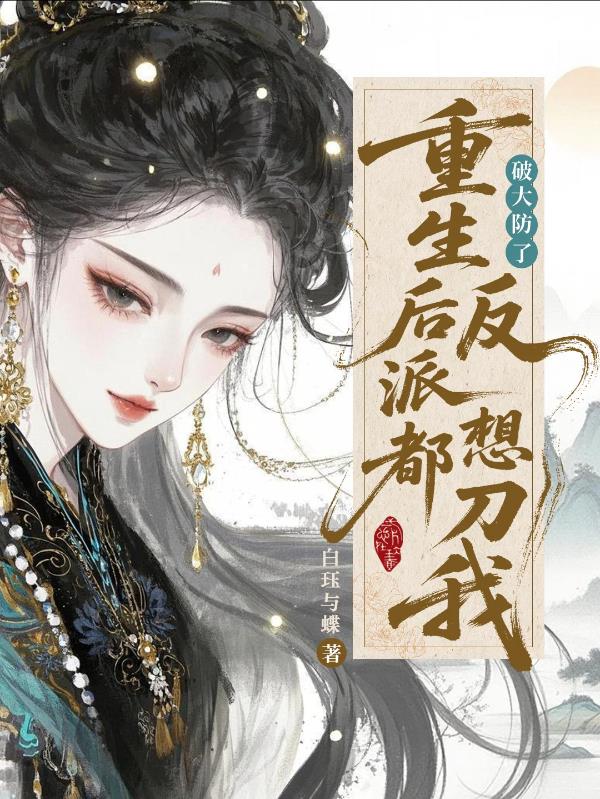 破大防了！重生后反派都想刀我封面