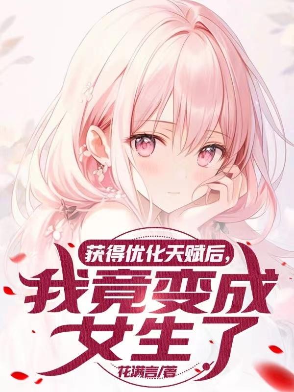 获得优化天赋后,我竟变成女生了封面