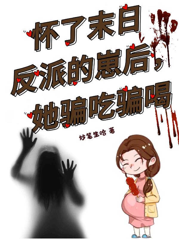怀了末日反派的崽后，她骗吃骗喝封面