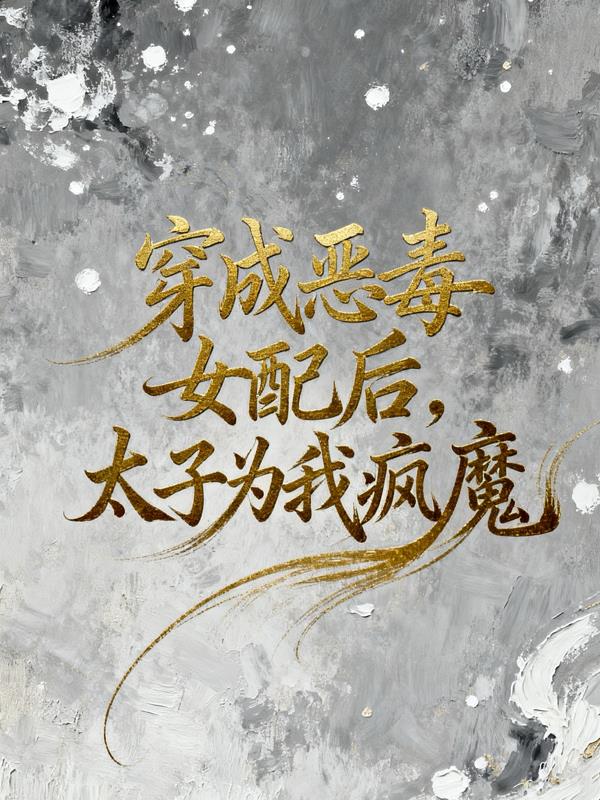 穿成恶毒女配后，太子为我疯魔封面