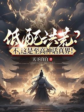 低配洪荒？不，这是至高神话真界封面
