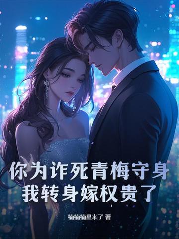你为诈死青梅守身，我转身嫁权贵了封面