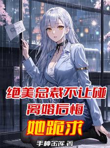 绝美总裁不让碰，离婚后悔她跪求封面