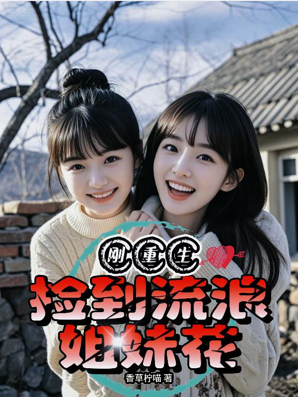 刚重生，捡到流浪姐妹花封面