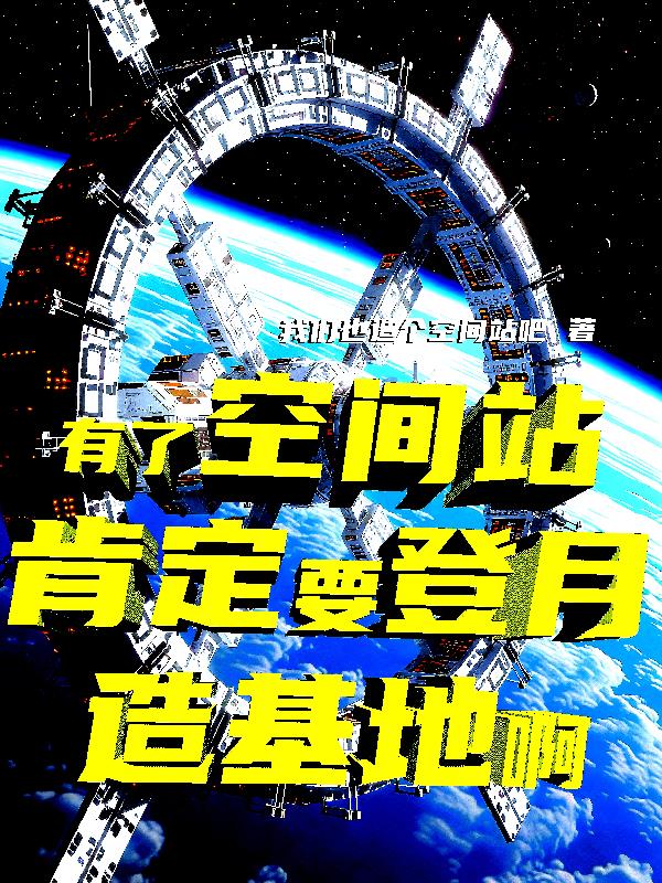 有了空间站肯定要登月造基地啊封面