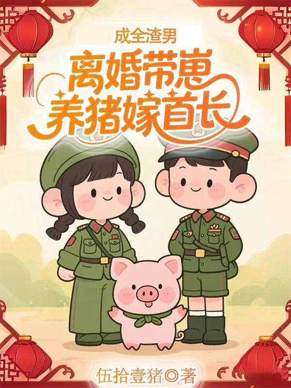 成全渣男离婚带崽养猪嫁首长封面