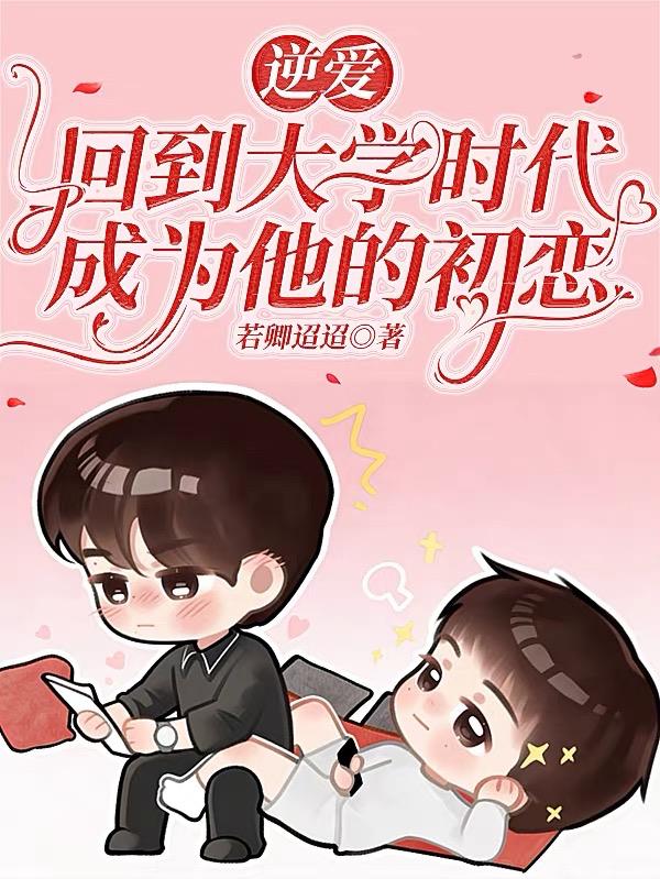 逆爱：回到大学时代成为他的初恋封面