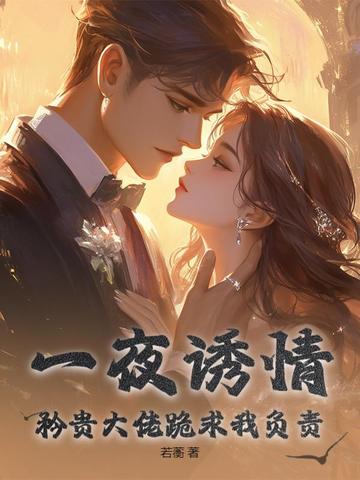 一夜诱情,矜贵大佬跪求我负责封面