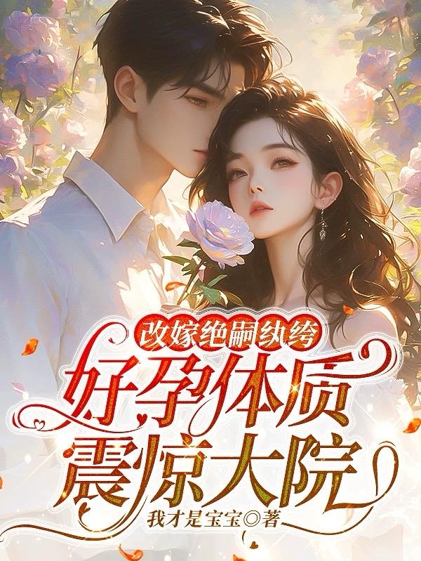 改嫁绝嗣纨绔，好孕体质震惊大院封面