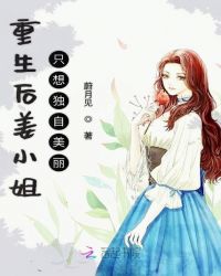 重生后姜小姐只想独自美丽封面