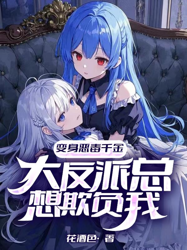 变身恶毒千金，大反派总想欺负我封面