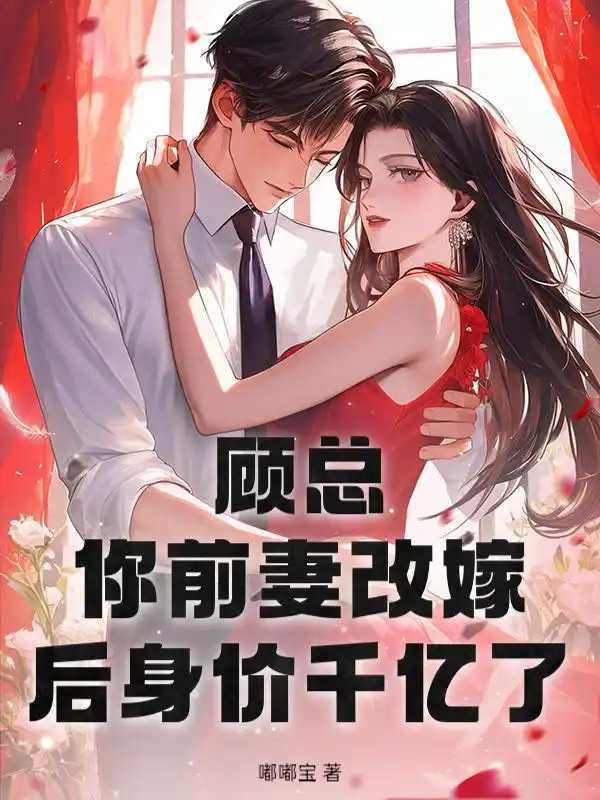 顾总，你前妻改嫁后身价千亿了封面