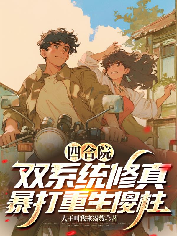 四合院：双系统修真暴打重生傻柱封面