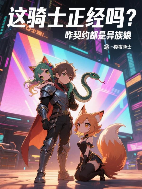 这骑士正经吗？咋契约都是异族娘封面