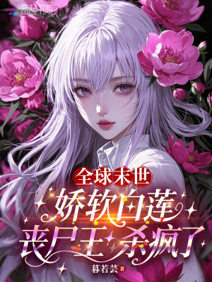 全球末世：娇软白莲丧尸王杀疯了封面