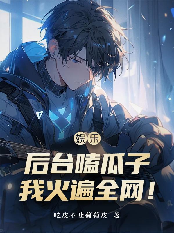 娱乐：后台嗑瓜子，我火遍全网！封面