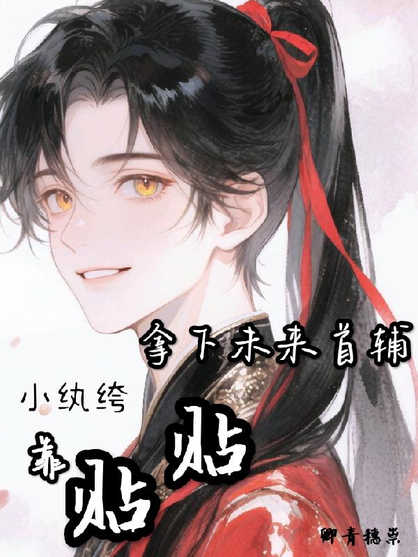 小纨绔靠贴贴拿下未来首辅封面