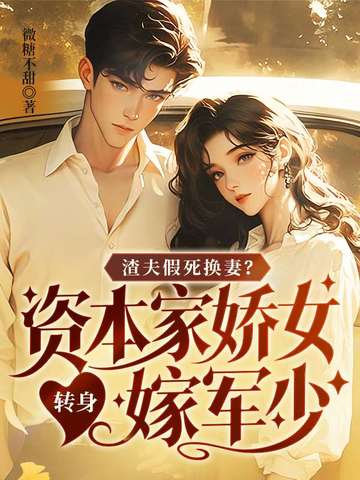 渣夫假死换妻？资本家娇女转身嫁军少封面