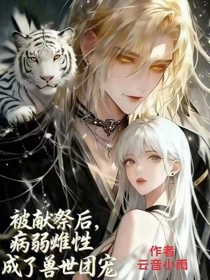 被献祭后：病弱雌性成了兽世团宠封面