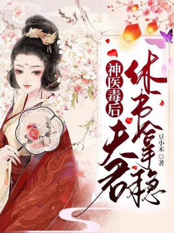 神医毒后之夫君休书拿稳封面