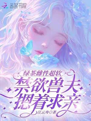 绿茶雌性超软，禁欲兽夫摁着求亲封面