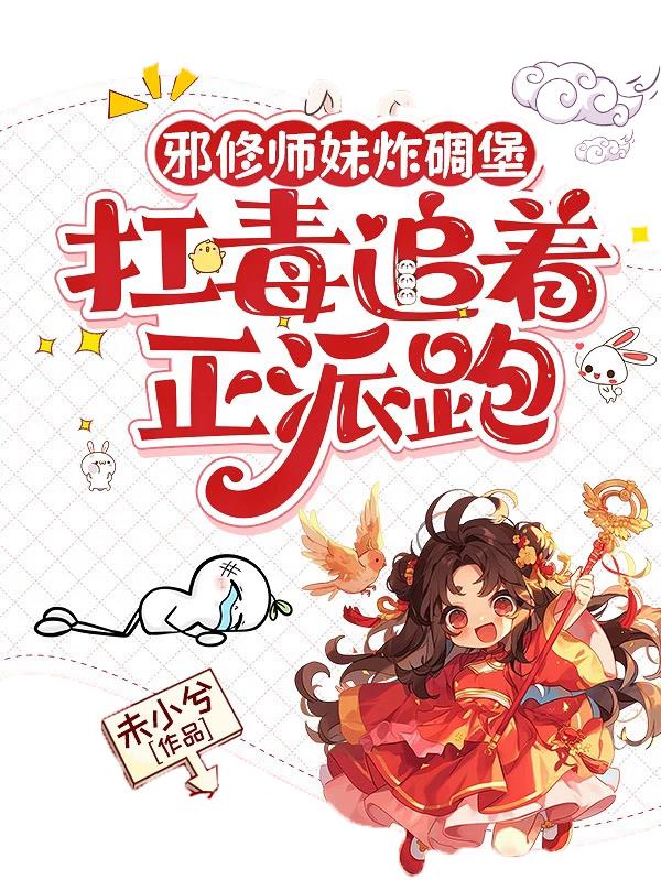 邪修师妹炸碉堡，扛毒追着正派跑封面