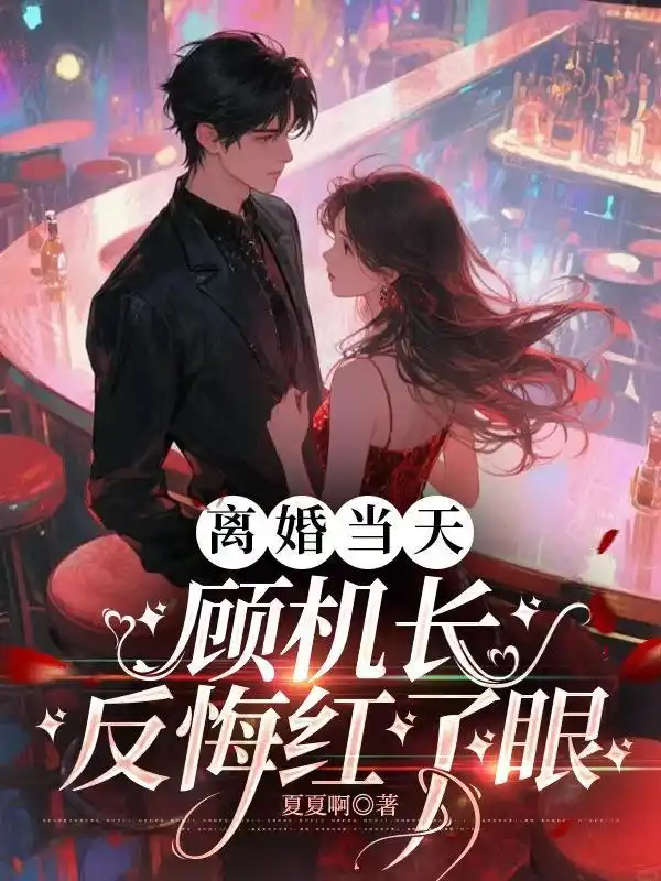 离婚当天,顾机长反悔红了眼封面