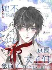 她不伺候后，京圈太子们急疯了封面