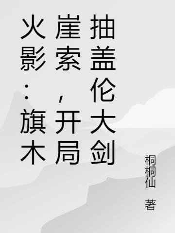 火影：旗木崖索，开局抽盖伦大剑封面