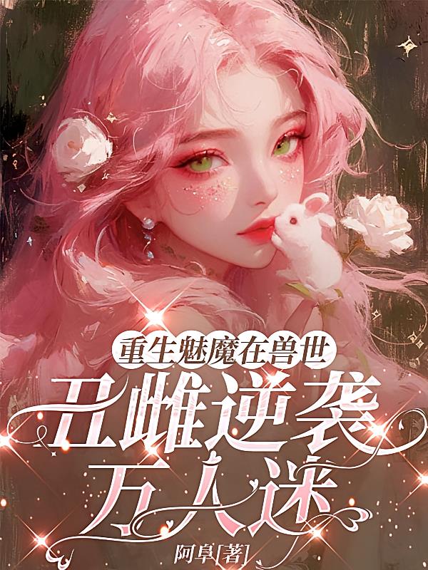 重生魅魔在兽世，丑雌逆袭万人迷封面